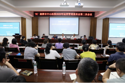 凝心聚力谋发展 提质增效启新程 | 湘潭市中心医院召开2025年上半年运营管理委员会会议